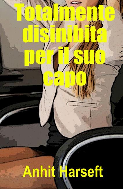 Totalmente disinibita per il suo capo - Anhit Harseft - ebook