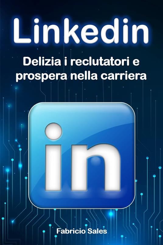 LinkedIn: Delizia i reclutatori e prospera nelle carriere - Fabricio Silva - ebook