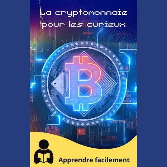 La cryptomonnaie pour les curieux