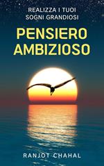 Pensiero Ambizioso: Realizza i Tuoi Sogni Grandiosi