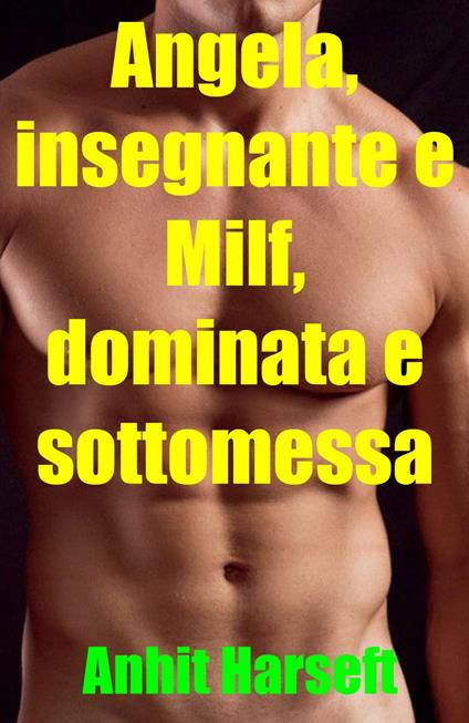 Angela, insegnante e Milf, dominata e sottomessa - Anhit Harseft - ebook