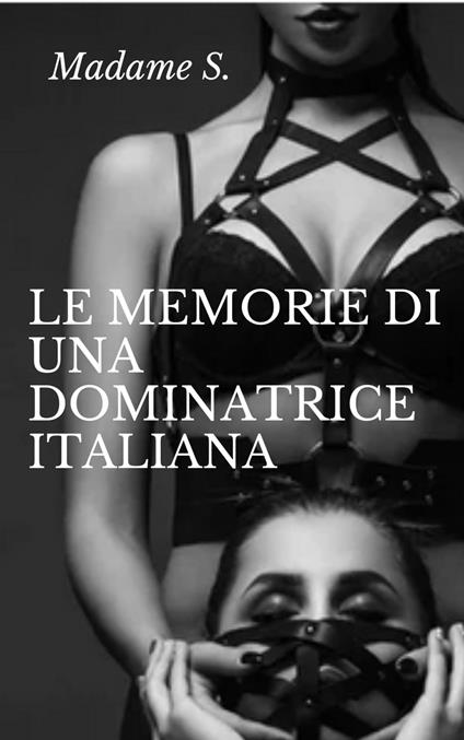 Le memorie di una dominatrice italiana - Madame S - ebook