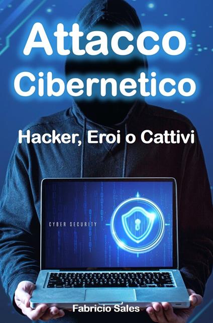 Attacco Cibernetico: Hacker, Eroi o Cattivi - Fabricio Silva - ebook