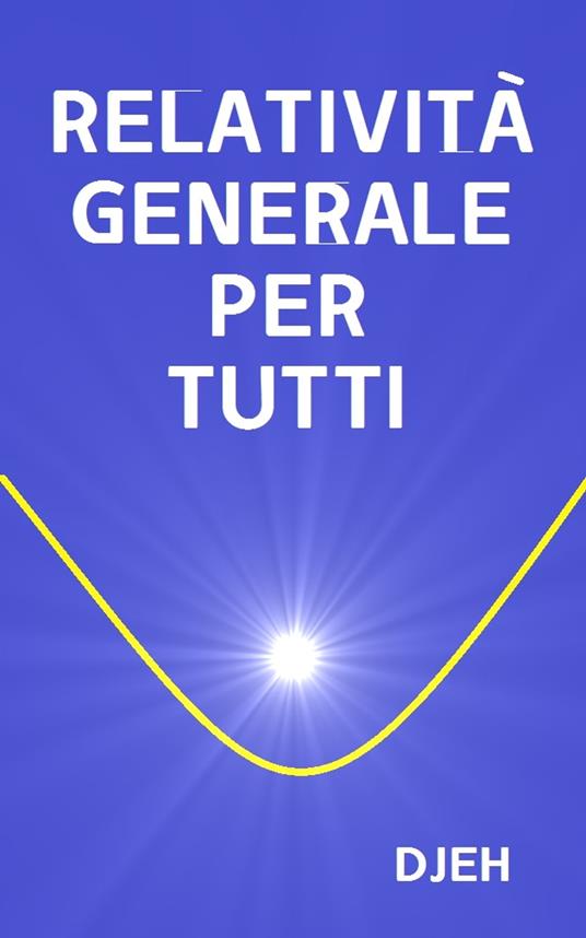 Relatività Generale Per Tutti - Djeh - ebook