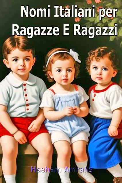 Nomi Italiani per Ragazze E Ragazzi - Hseham Amrahs - ebook