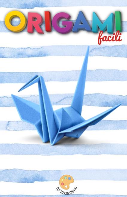 ORIGAMI facili - TUTTO COLORATO - ebook