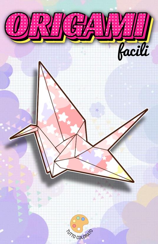 ORIGAMI facili - TUTTO COLORATO - ebook