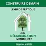 Construire Demain : Le Guide Pratique de la Décarbonation Immobilière