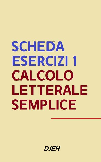 Scheda Esercizi 1 Calcolo Letterale Semplice - Djeh - ebook