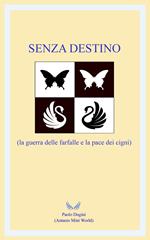 SENZA DESTINO (la guerra delle farfalle e la pace dei cigni)