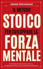 Il Metodo Stoico per Sviluppare la Forza Mentale