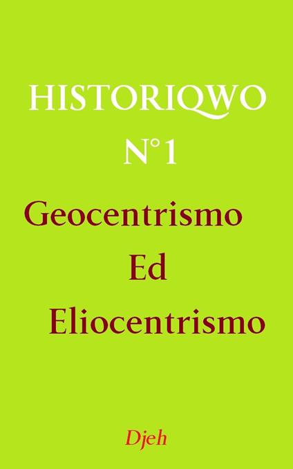 Historiqwo N°1 - Geocentrismo Ed Eliocentrismo - Djeh - ebook