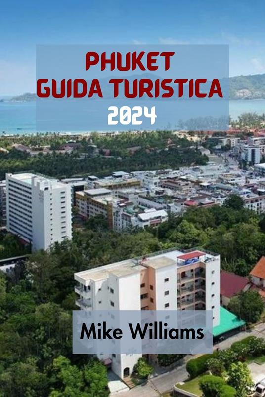 PHUKET GUIDA TURISTICA 2024 - Mike Williams - ebook