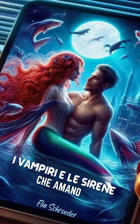 I VAMPIRI E LE SIRENE CHE AMANO - Elia Schroeder - ebook