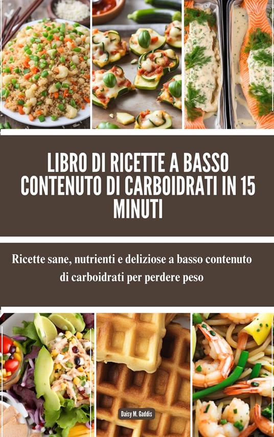 Libro di ricette a basso contenuto di carboidrati in 15 minuti - Daisy M. Gaddis - ebook