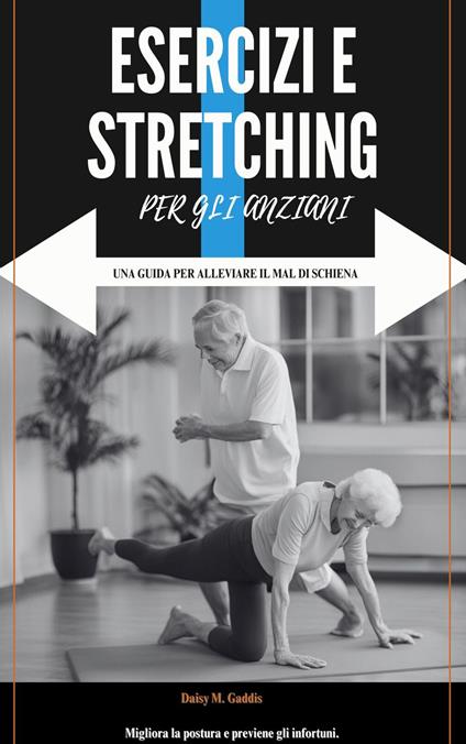 UNA GUIDA AGLI ESERCIZI E DEGLI STRETCHING PER SOLLIEVO DAL DOLORE ALLA SCHIENA PER GLI ANZIANI - Daisy M. Gaddis - ebook