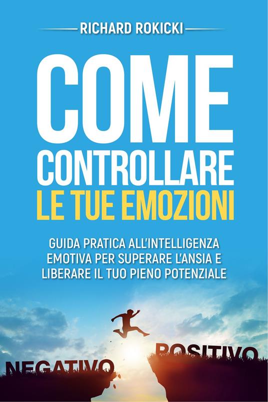 Come controllare le tue emozioni - Richard Rokicki - ebook