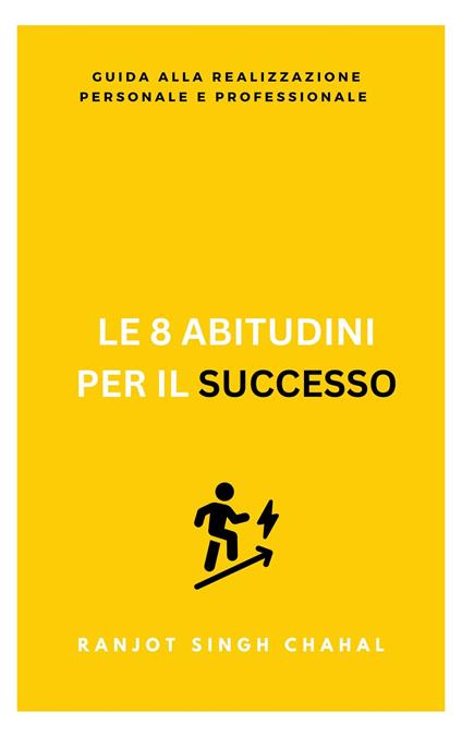 Le 8 Abitudini per il Successo: Guida alla Realizzazione Personale e Professionale - Ranjot Singh Chahal - ebook