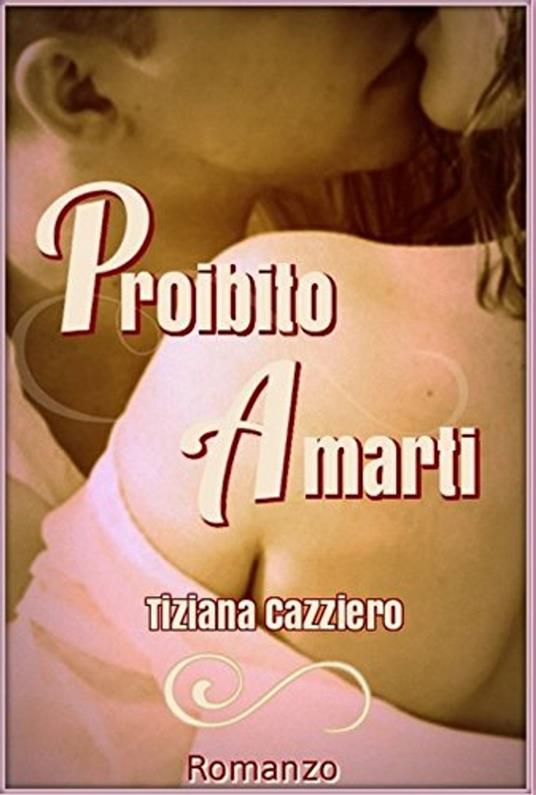 Proibito Amarti - Tiziana Cazziero - ebook