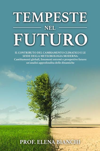 Tempeste nel Futuro: Il Contributo del Cambiamento Climatico e le Sfide della Meteorologia Moderna - Prof. Elena Bianchi - ebook
