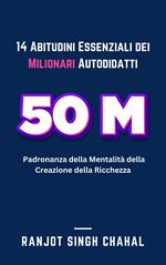 14 Abitudini Essenziali dei Milionari Autodidatti: Padronanza della Mentalità della Creazione della Ricchezza