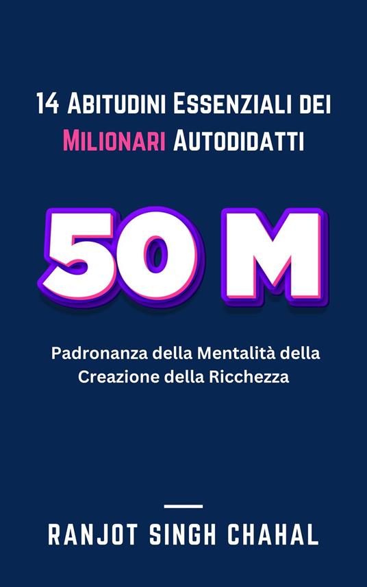 14 Abitudini Essenziali dei Milionari Autodidatti: Padronanza della Mentalità della Creazione della Ricchezza - Ranjot Singh Chahal - ebook