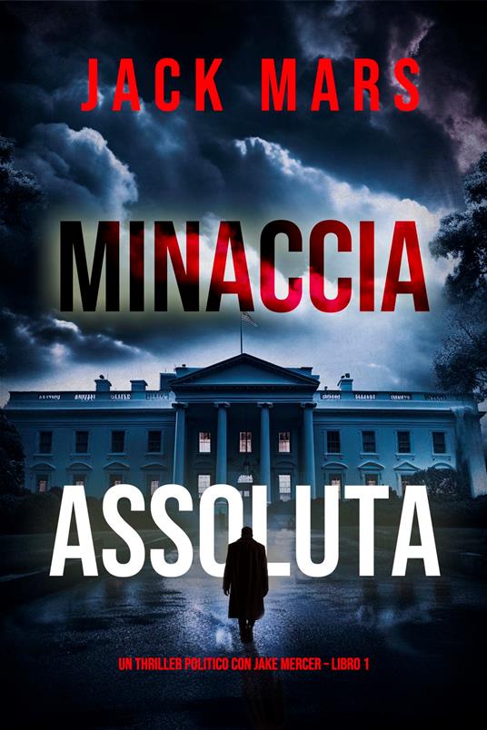 Minaccia Assoluta (Un Thriller Politico con Jake Mercer – Libro 1) - Jack Mars - ebook