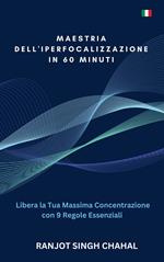 Maestria dell'Iperfocalizzazione in 60 Minuti: Libera la Tua Massima Concentrazione con 9 Regole Essenziali