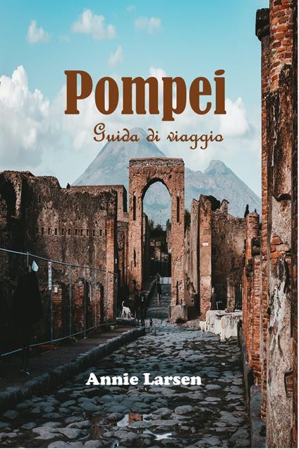 Pompei Guida di viaggio 2024 2025 - Annie Larsen - ebook