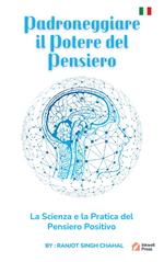 Padroneggiare il Potere del Pensiero: La Scienza e la Pratica del Pensiero Positivo