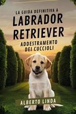 La guida definitiva a LABRADOR RETRIEVER Addestramento dei cuccioli