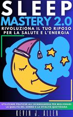 SLEEP MASTERY 2.0 - RIVOLUZIONA IL TUO RIPOSO PER LA SALUTE E L'ENERGIA