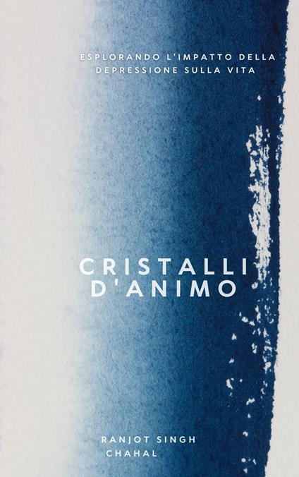 Cristalli d'Animo: Esplorando l'Impatto della Depressione sulla Vita - Ranjot Singh Chahal - ebook