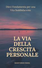 La Via della Crescita Personale: Dieci Fondamenta per una Vita Soddisfacente