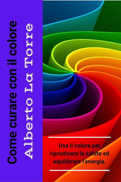 Come curare con il colore - Alberto Latorre - ebook