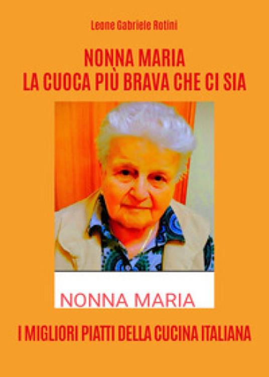 NONNA MARIA LA CUOCA PIÙ BRAVA CHE CI SIA. - Leone Gabriele Rotini - ebook