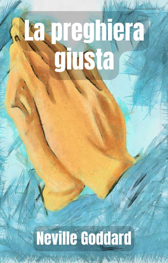 La preghiera giusta - A.R.Ribeiro,Neville Goddard - ebook