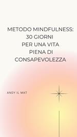 Metodo Mindfulness: 30 Giorni per una Vita Piena di Consapevolezza