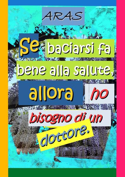 SE BACIARSI FA BENE ALLA SALUTE, ALLORA HO BISOGNO DI UN DOTTORE - Aras - ebook