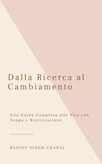 Dalla Ricerca al Cambiamento: Una Guida Completa alla Vita con Scopo e Realizzazione