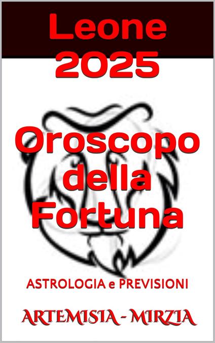 Leone 2025 Oroscopo della Fortuna - Mirzia Artemisia - ebook