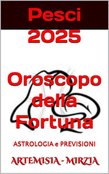 Pesci 2025 Oroscopo della Fortuna - Mirzia Artemisia - ebook