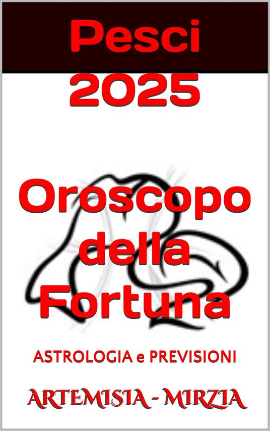 Pesci 2025 Oroscopo della Fortuna - Mirzia Artemisia - ebook