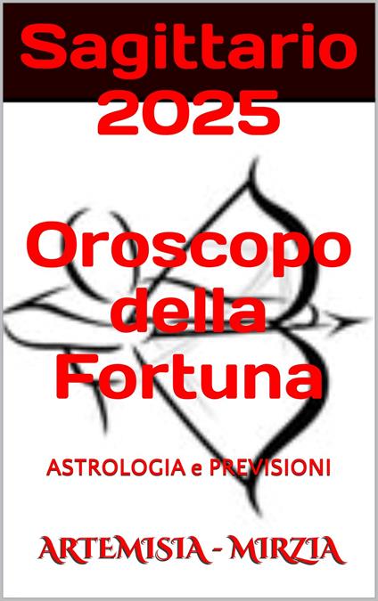 Sagittario 2025 Oroscopo della Fortuna - Mirzia Artemisia - ebook