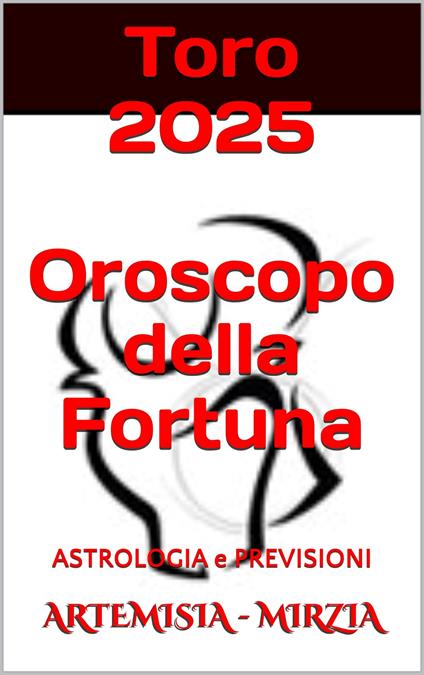 Toro 2025 Oroscopo della Fortuna - Mirzia Artemisia - ebook