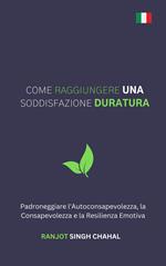 Come Raggiungere una Soddisfazione Duratura: Padroneggiare l'Autoconsapevolezza, la Consapevolezza e la Resilienza Emotiva