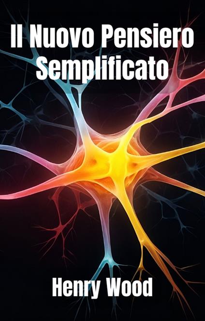 Il Nuovo Pensiero Semplificato - A.R.Ribeiro,Wood Henry - ebook