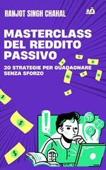 Masterclass del Reddito Passivo: 20 Strategie per Guadagnare Senza Sforzo