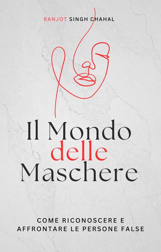 Il Mondo delle Maschere: Come Riconoscere e Affrontare le Persone False - Ranjot Singh Chahal - ebook