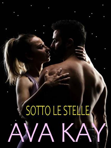 Sotto le stelle - Ava Kay - ebook